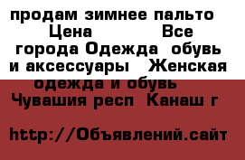 продам зимнее пальто! › Цена ­ 2 500 - Все города Одежда, обувь и аксессуары » Женская одежда и обувь   . Чувашия респ.,Канаш г.